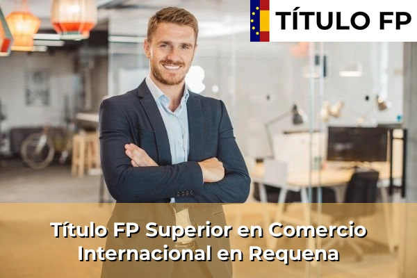 Título FP Superior en Comercio Internacional en Requena