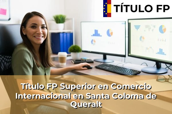 Título FP Superior en Comercio Internacional en Cataluña 183 Título FP Superior en Comercio Internacional en Santa Coloma de Queralt