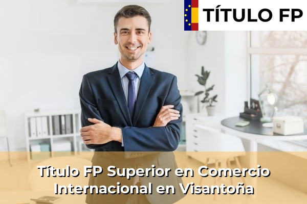 Título FP Superior en Comercio Internacional en Fuente de la Cruz 200 Título FP Superior en Comercio Internacional en Visantoña