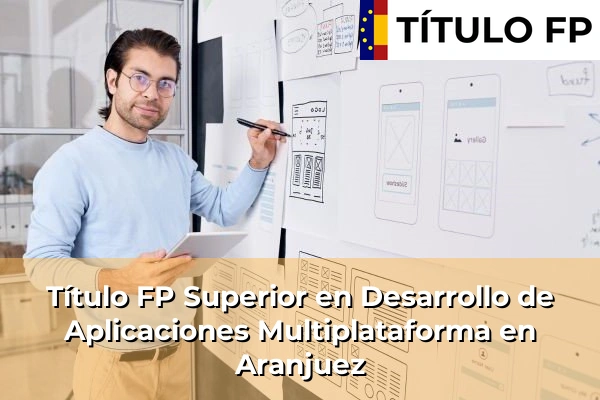 Título FP Superior en Desarrollo de Aplicaciones Multiplataforma en Comunidad de Madrid 8 Título FP Superior en Desarrollo de Aplicaciones Multiplataforma en Aranjuez