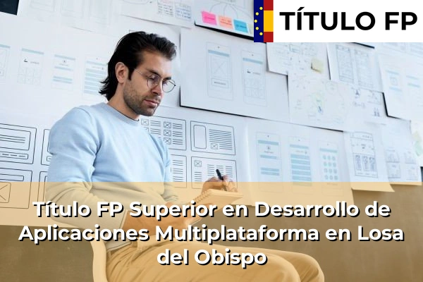 Título FP Superior en Desarrollo de Aplicaciones Multiplataforma en L'Alqueria de la Comtessa 228 Título FP Superior en Desarrollo de Aplicaciones Multiplataforma en Losa del Obispo