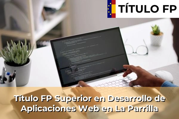 Título FP Superior en Desarrollo de Aplicaciones Web en Castilla y León 41 Título FP Superior en Desarrollo de Aplicaciones Web en La Parrilla