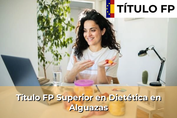 Título FP Superior en Técnico Superior en Dietética en Esparragal 48 Título FP Superior en Técnico Superior en Dietética en Alguazas