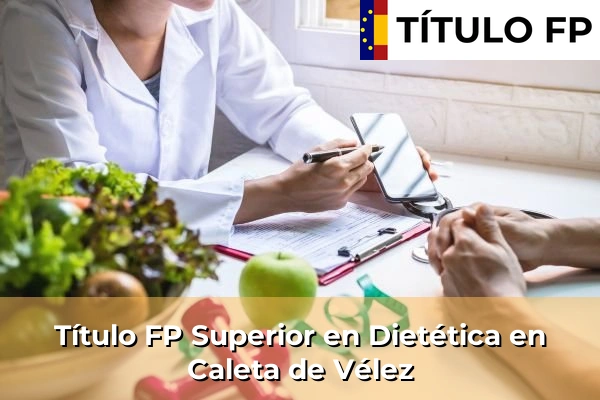 Título FP Superior en Técnico Superior en Dietética en Caleta de Vélez