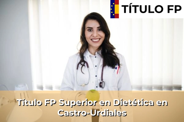 Título FP Superior en Dietética en Cantabria 6 Título FP Superior en Técnico Superior en Dietética en Castro-Urdiales