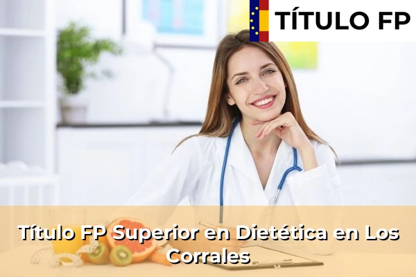 Título FP Superior en Dietética en Cantabria 16 Título FP Superior en Técnico Superior en Dietética en Los Corrales