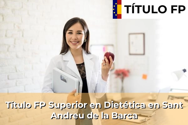 Título FP Superior en Técnico Superior en Dietética en Sant Joan de Palamós 194 Título FP Superior en Técnico Superior en Dietética en Sant Andreu de la Barca