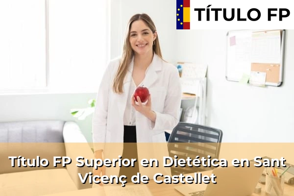Título FP Superior en Técnico Superior en Dietética en Sant Joan de Palamós 218 Título FP Superior en Técnico Superior en Dietética en Sant Vicenç de Castellet
