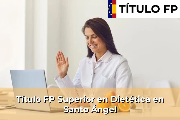 Título FP Superior en Técnico Superior en Dietética en Esparragal 114 Título FP Superior en Técnico Superior en Dietética en Santo Ángel