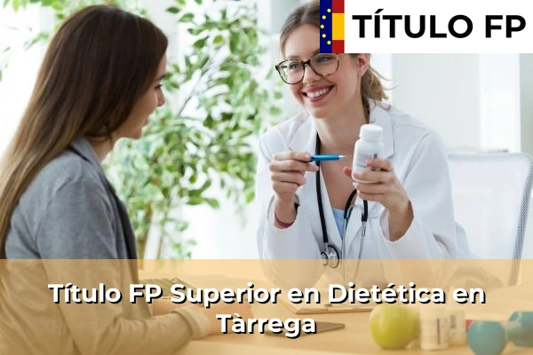 Título FP Superior en Técnico Superior en Dietética en Sant Joan de Palamós 236 Título FP Superior en Técnico Superior en Dietética en Tàrrega