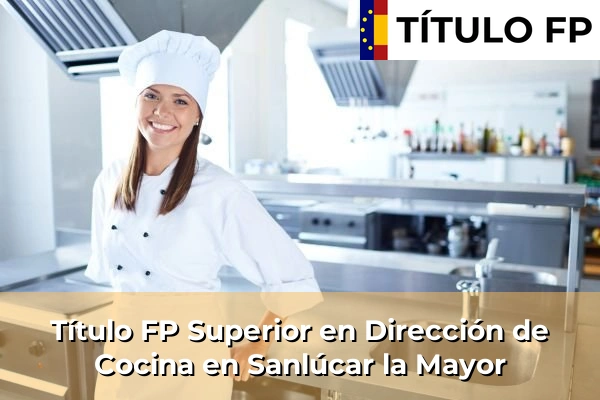 Título FP Superior en Dirección de Cocina en Andalucía 281 Título FP Superior en Dirección de Cocina en Sanlúcar la Mayor