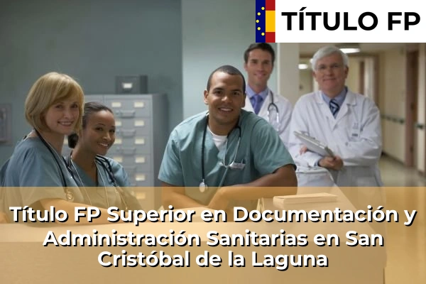 Título FP Superior en Documentación y Administración Sanitarias en Yaiza 113 Título FP Superior en Documentación y Administración Sanitarias en San Cristóbal de la Laguna