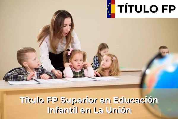 Título FP Superior en Educación Infantil en Murcia 42 Título FP Superior en Educación Infantil en La Unión