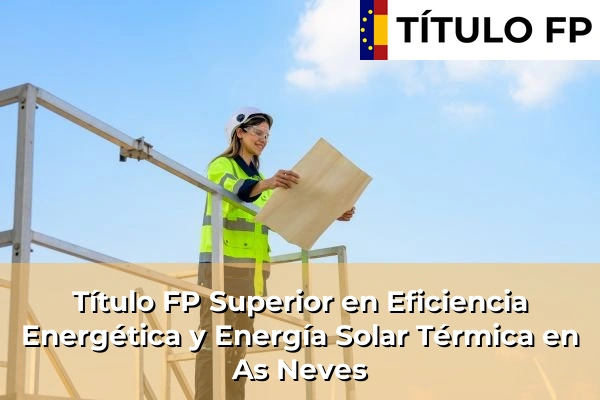Título FP Superior en Eficiencia Energética y Energía Solar Térmica en Maceda 77 Título FP Superior en Eficiencia Energética y Energía Solar Térmica en As Neves