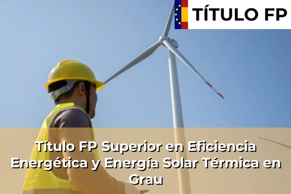 Título FP Superior en Eficiencia Energética y Energía Solar Térmica en Colloto 49 Título FP Superior en Eficiencia Energética y Energía Solar Térmica en Grau