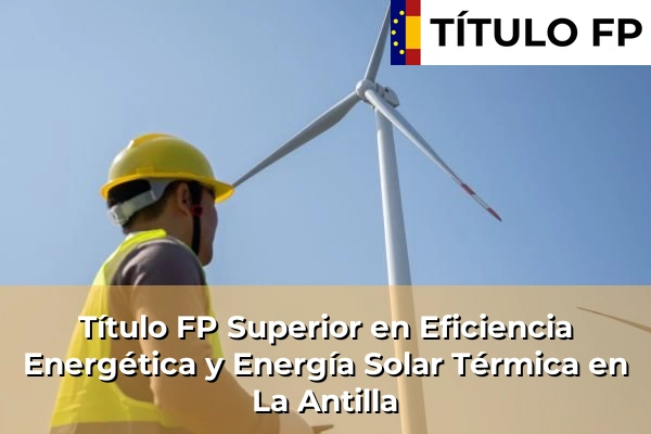 Título FP Superior en Eficiencia Energética y Energía Solar Térmica en Arjonilla 214 Título FP Superior en Eficiencia Energética y Energía Solar Térmica en La Antilla