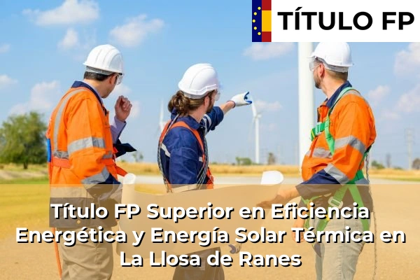 Título FP Superior en Eficiencia Energética y Energía Solar Térmica en Algemesí 212 Título FP Superior en Eficiencia Energética y Energía Solar Térmica en La Llosa de Ranes
