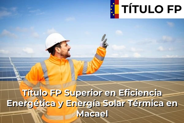 Título FP Superior en Eficiencia Energética y Energía Solar Térmica en Andalucía 208 Título FP Superior en Eficiencia Energética y Energía Solar Térmica en Macael