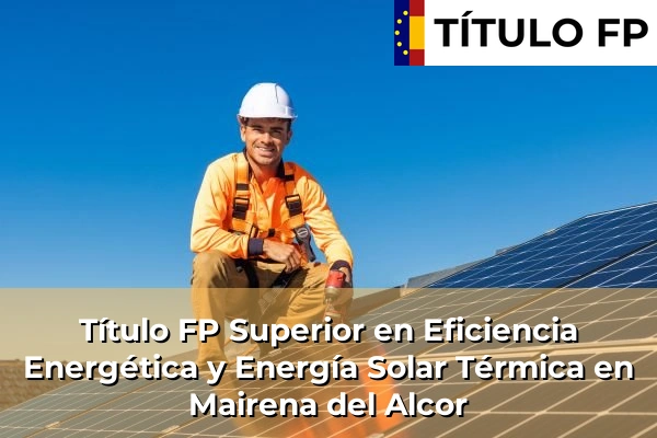 Título FP Superior en Eficiencia Energética y Energía Solar Térmica en Andalucía 209 Título FP Superior en Eficiencia Energética y Energía Solar Térmica en Mairena del Alcor