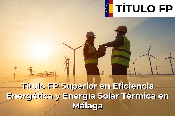 Título FP Superior en Eficiencia Energética y Energía Solar Térmica en Andalucía 211 Título FP Superior en Eficiencia Energética y Energía Solar Térmica en Málaga