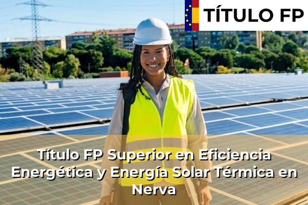 Título FP Superior en Eficiencia Energética y Energía Solar Térmica en Andalucía 230 Título FP Superior en Eficiencia Energética y Energía Solar Térmica en Nerva