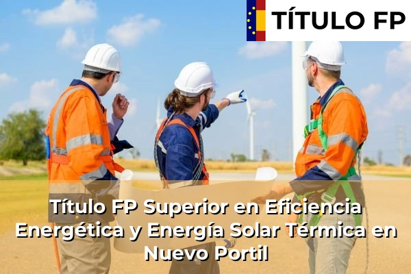 Título FP Superior en Eficiencia Energética y Energía Solar Térmica en Andalucía 233 Título FP Superior en Eficiencia Energética y Energía Solar Térmica en Nuevo Portil