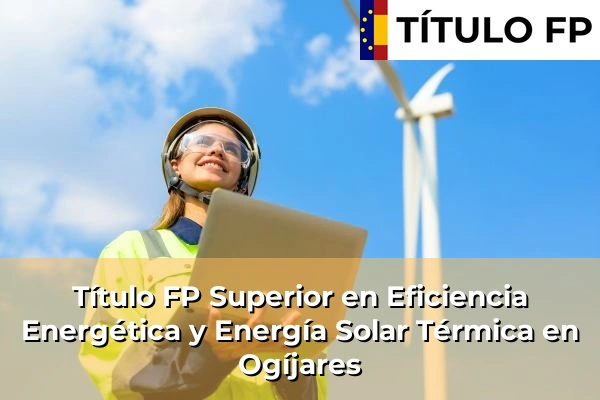 Título FP Superior en Eficiencia Energética y Energía Solar Térmica en Andalucía 234 Título FP Superior en Eficiencia Energética y Energía Solar Térmica en Ogíjares