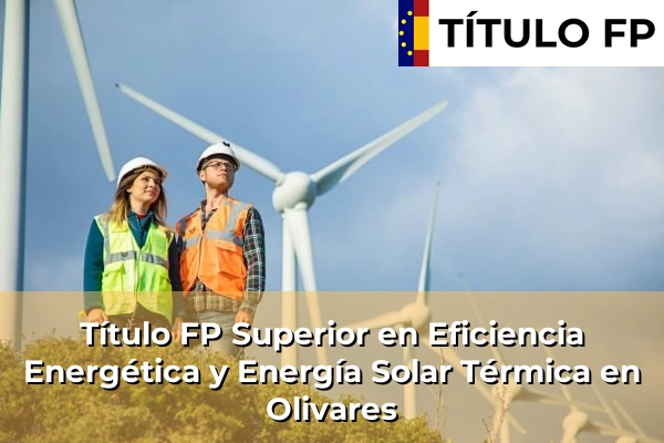 Título FP Superior en Eficiencia Energética y Energía Solar Térmica en Andalucía 236 Título FP Superior en Eficiencia Energética y Energía Solar Térmica en Olivares