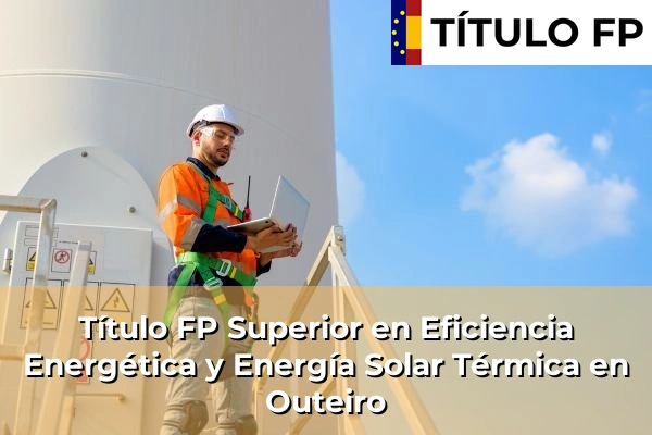 Título FP Superior en Eficiencia Energética y Energía Solar Térmica en Maceda 162 Título FP Superior en Eficiencia Energética y Energía Solar Térmica en Outeiro