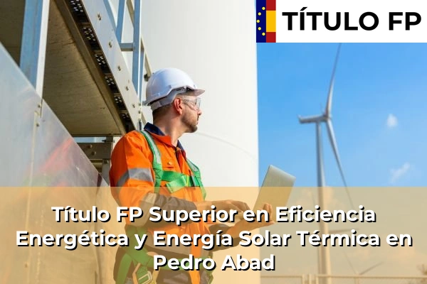Título FP Superior en Eficiencia Energética y Energía Solar Térmica en Andalucía 244 Título FP Superior en Eficiencia Energética y Energía Solar Térmica en Pedro Abad