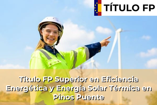 Título FP Superior en Eficiencia Energética y Energía Solar Térmica en Andalucía 249 Título FP Superior en Eficiencia Energética y Energía Solar Térmica en Pinos Puente