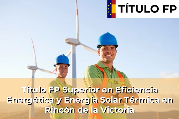 Título FP Superior en Eficiencia Energética y Energía Solar Térmica en Andalucía 262 Título FP Superior en Eficiencia Energética y Energía Solar Térmica en Rincón de la Victoria
