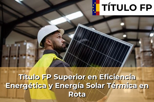 Título FP Superior en Eficiencia Energética y Energía Solar Térmica en Andalucía 266 Título FP Superior en Eficiencia Energética y Energía Solar Térmica en Rota