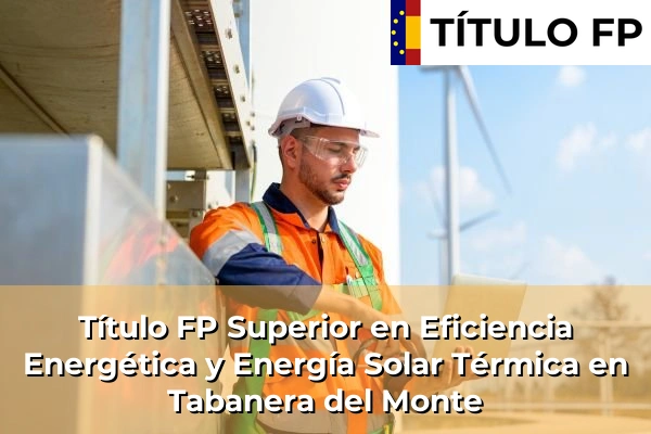 Título FP Superior en Eficiencia Energética y Energía Solar Térmica en Candeleda 110 Título FP Superior en Eficiencia Energética y Energía Solar Térmica en Tabanera del Monte