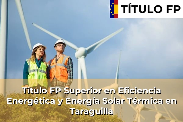 Título FP Superior en Eficiencia Energética y Energía Solar Térmica en Andalucía 289 Título FP Superior en Eficiencia Energética y Energía Solar Térmica en Taraguilla
