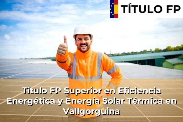 Título FP Superior en Eficiencia Energética y Energía Solar Térmica en Cataluña 209 Título FP Superior en Eficiencia Energética y Energía Solar Térmica en Vallgorguina