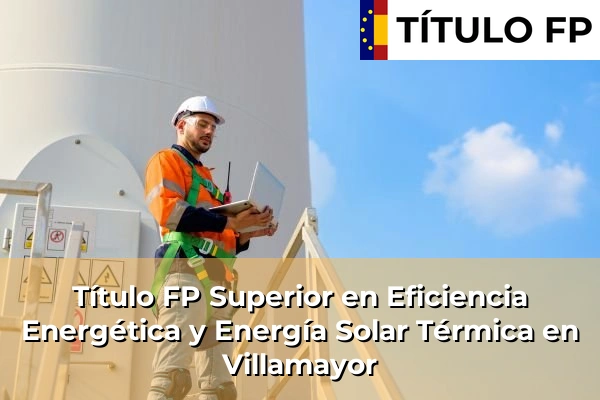 Título FP Superior en Eficiencia Energética y Energía Solar Térmica en Candeleda 122 Título FP Superior en Eficiencia Energética y Energía Solar Térmica en Villamayor