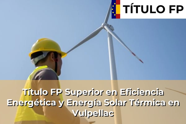 Título FP Superior en Eficiencia Energética y Energía Solar Térmica en Cataluña 220 Título FP Superior en Eficiencia Energética y Energía Solar Térmica en Vulpellac