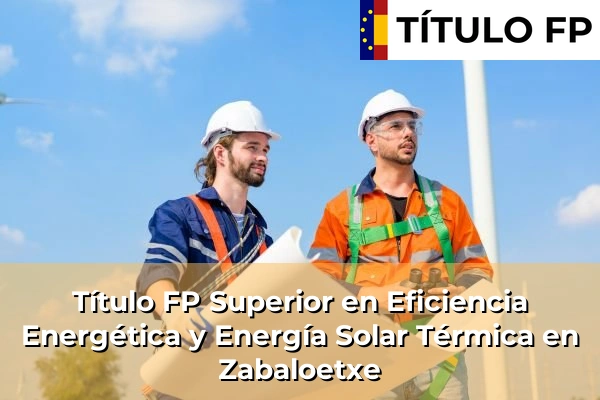 Título FP Superior en Eficiencia Energética y Energía Solar Térmica en Azkoitia 161 Título FP Superior en Eficiencia Energética y Energía Solar Térmica en Zabaloetxe
