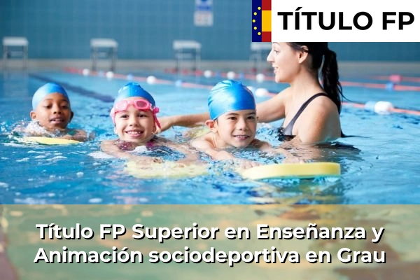 Título FP Superior en Enseñanza y Animación Sociodeportiva en Asturias 8 Título FP Superior en Técnico Superior en Enseñanza y Animación sociodeportiva en Grau