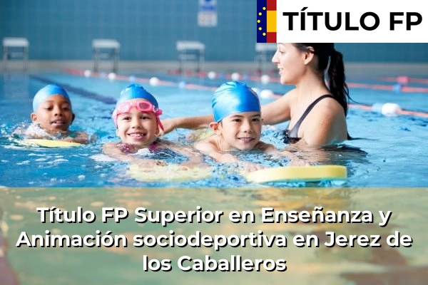 Título FP Superior en Técnico Superior en Enseñanza y Animación sociodeportiva en Mérida 58 Título FP Superior en Técnico Superior en Enseñanza y Animación sociodeportiva en Jerez de los Caballeros