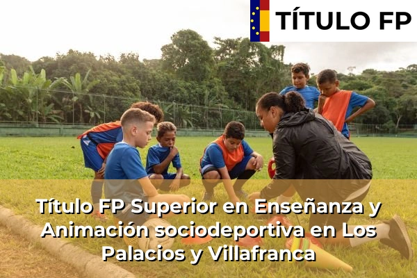 Título FP Superior en Enseñanza y Animación Sociodeportiva en Andalucía 203 Título FP Superior en Técnico Superior en Enseñanza y Animación sociodeportiva en Los Palacios y Villafranca