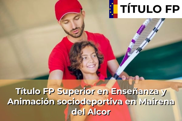 Título FP Superior en Enseñanza y Animación Sociodeportiva en Andalucía 209 Título FP Superior en Técnico Superior en Enseñanza y Animación sociodeportiva en Mairena del Alcor