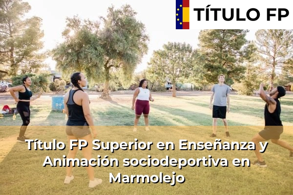 Título FP Superior en Enseñanza y Animación Sociodeportiva en Andalucía 217 Título FP Superior en Técnico Superior en Enseñanza y Animación sociodeportiva en Marmolejo