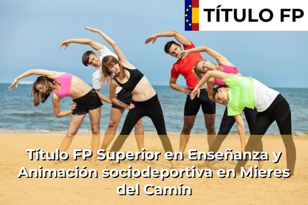 Título FP Superior en Enseñanza y Animación Sociodeportiva en Asturias 23 Título FP Superior en Técnico Superior en Enseñanza y Animación sociodeportiva en Mieres del Camín