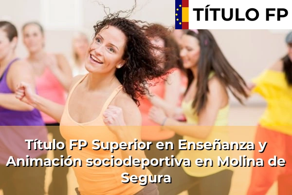 Título FP Superior en Técnico Superior en Enseñanza y Animación sociodeportiva en Cehegín 95 Título FP Superior en Técnico Superior en Enseñanza y Animación sociodeportiva en Molina de Segura