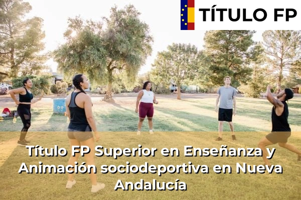 Título FP Superior en Enseñanza y Animación Sociodeportiva en Andalucía 232 Título FP Superior en Técnico Superior en Enseñanza y Animación sociodeportiva en Nueva Andalucía