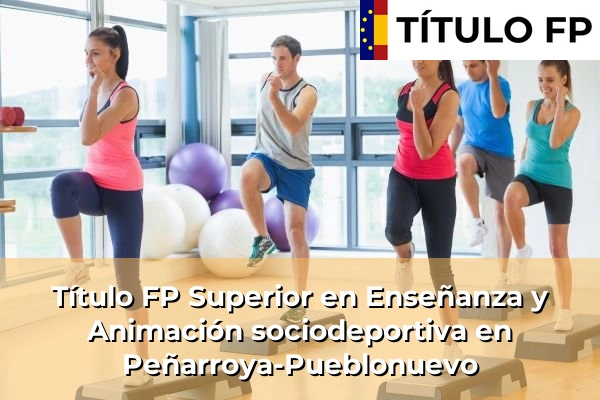 Título FP Superior en Enseñanza y Animación Sociodeportiva en Andalucía 247 Título FP Superior en Técnico Superior en Enseñanza y Animación sociodeportiva en Peñarroya-Pueblonuevo