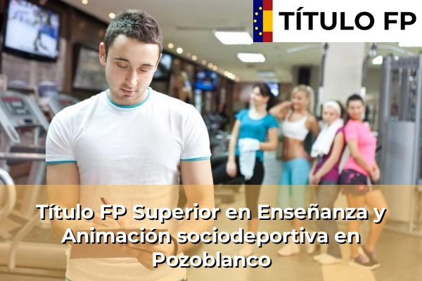 Título FP Superior en Enseñanza y Animación Sociodeportiva en Andalucía 253 Título FP Superior en Técnico Superior en Enseñanza y Animación sociodeportiva en Pozoblanco