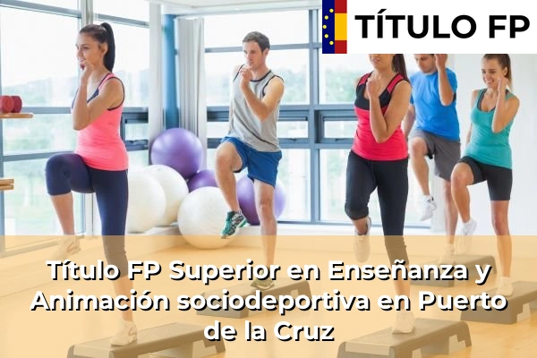 Título FP Superior en Técnico Superior en Enseñanza y Animación sociodeportiva en Maspalomas 106 Título FP Superior en Técnico Superior en Enseñanza y Animación sociodeportiva en Puerto de la Cruz